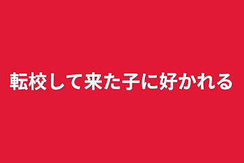 転校して来た子に好かれる