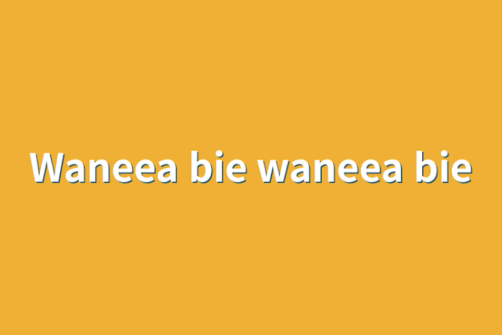 「Waneea bie waneea bie」のメインビジュアル