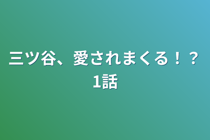 「三ツ谷、愛されまくる！？1話」のメインビジュアル