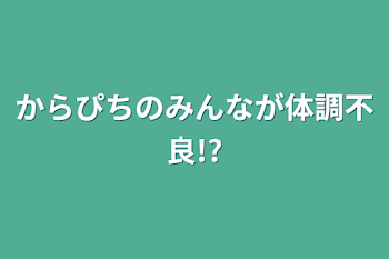 「からぴちのみんなが体調不良!?」のメインビジュアル