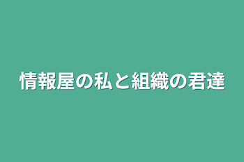 「情報屋の私と組織の君達」のメインビジュアル