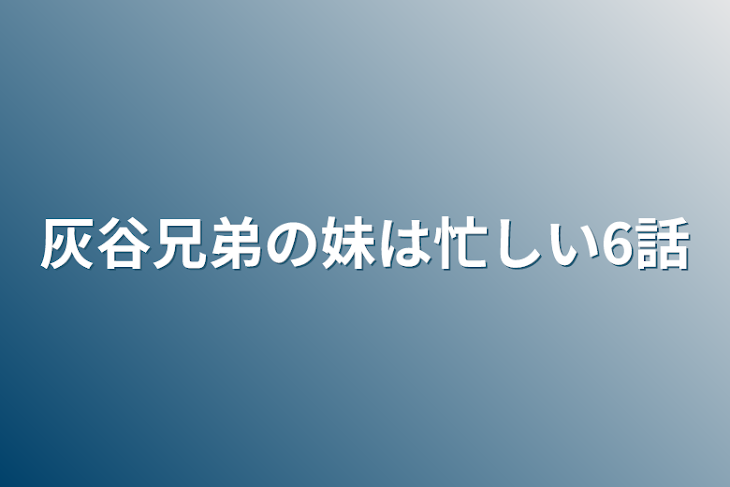 「灰谷兄弟の妹は忙しい6話」のメインビジュアル