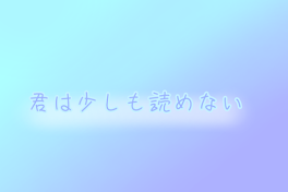 君は少しも読めない