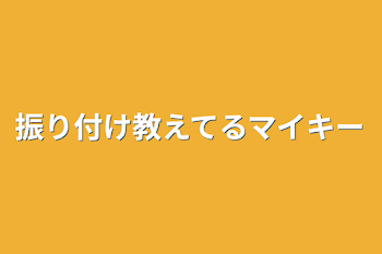 振り付け教えてるマイキー