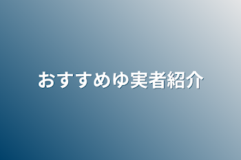 おすすめゆ実者紹介