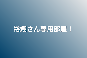 裕翔さん専用部屋！