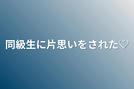 同級生に片思いをされた♡