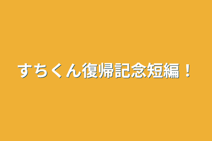 「すちくん復帰記念短編！」のメインビジュアル