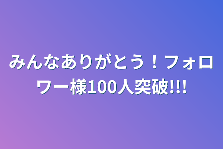 「みんなありがとう！フォロワー様100人突破!!!」のメインビジュアル