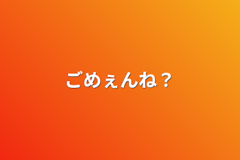 「ごめぇんね？」のメインビジュアル