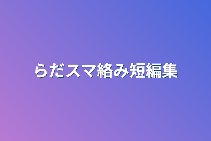 「らだスマ絡み短編集」のメインビジュアル