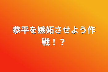 恭平を嫉妬させよう作戦！？