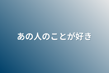 あの人のことが好き