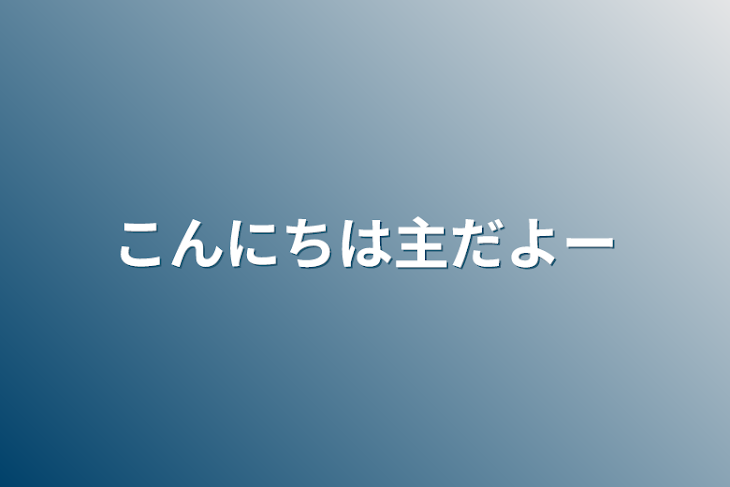 「こんにちは主だよー」のメインビジュアル