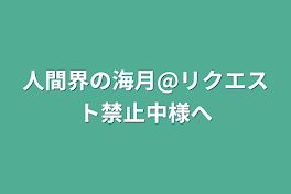 人間界の海月@リクエスト禁止中様へ