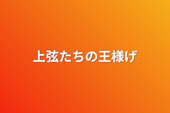 上弦たちの王様ゲーム