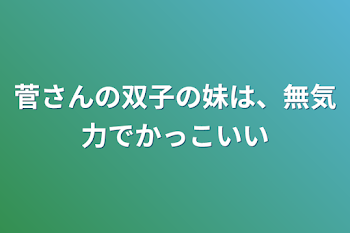 菅さんの双子の妹は、無気力でかっこいい