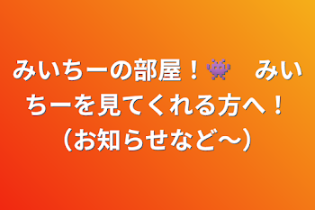 みいちーの部屋！👾　みいちーを見てくれる方へ！（お知らせなど〜）