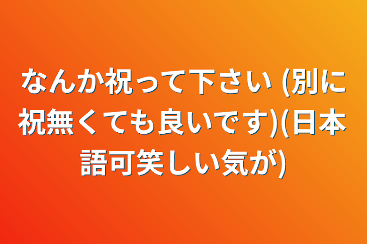 「なんか祝って下さい (別に祝無くても良いです)(日本語可笑しい気が)」のメインビジュアル