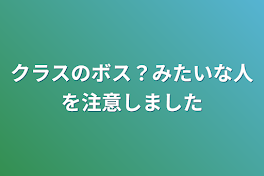 クラスのボス？みたいな人を注意しました