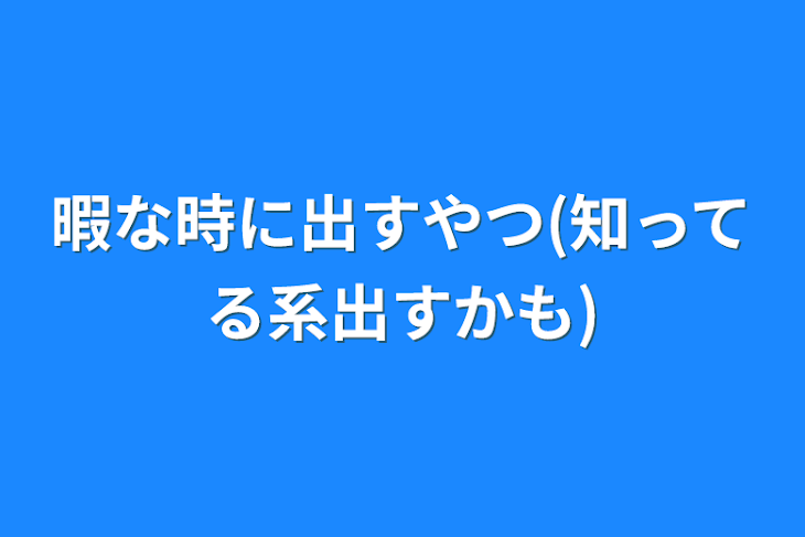 「暇な時に出すやつ(知ってる系出すかも)」のメインビジュアル