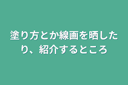 塗り方とか線画を晒したり、紹介するところ