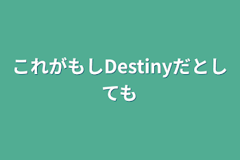 「これがもしDestinyだとしても」のメインビジュアル