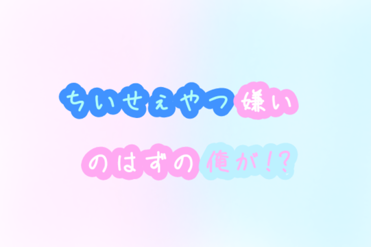 「ちっせぇやつ嫌いのはずの俺が!?」のメインビジュアル