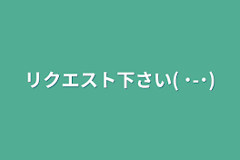 リクエスト下さい( ˙-˙)