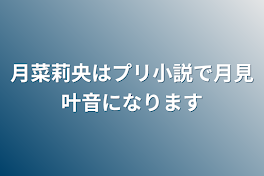 月菜莉央はプリ小説で月見叶音になります