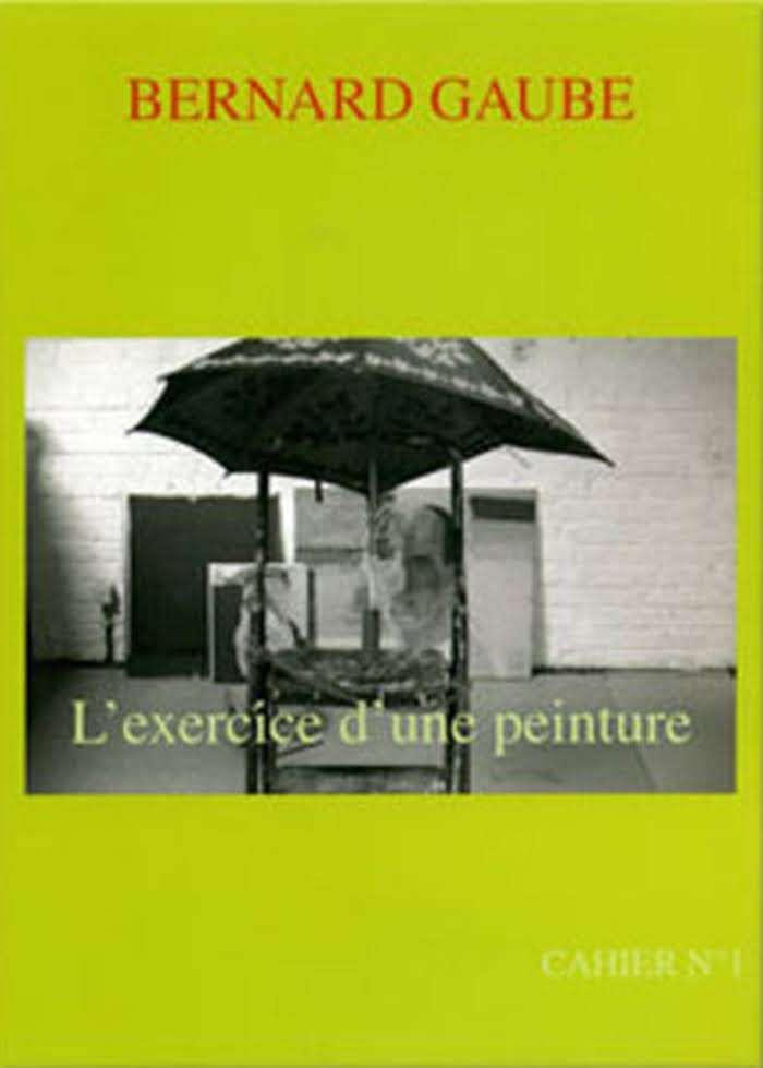 Philippe Vandenberg, Exil de peintre, in Bernard Gaube.  L'exercice d'une peinture. CAHIER N1, Bernard Gaube auteur-diteur, Bruxelles, 2003