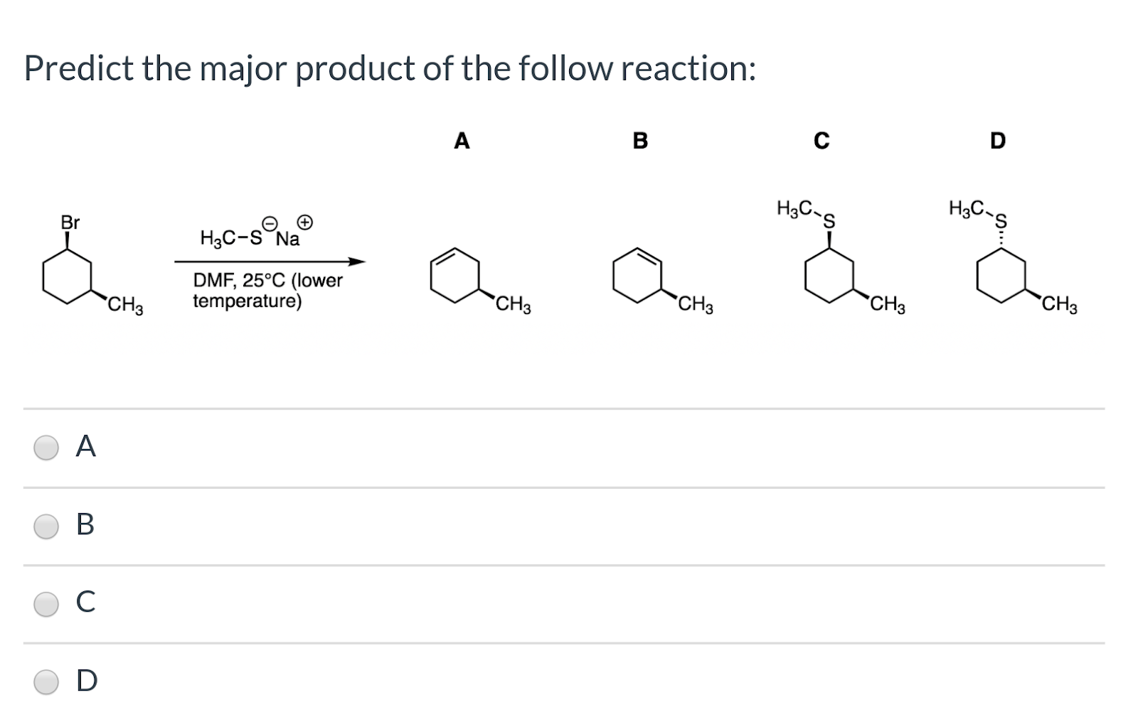 Predict the major product of the follow reaction: H3C~s H3C-s H2C-S Na & mehet a no con la na DMF, 25°C (lower temperature) C