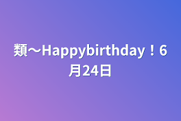 類〜Happybirthday！6月24日