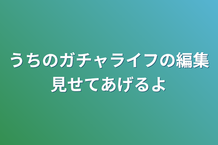 「うちのガチャライフの編集見せてあげるよ」のメインビジュアル