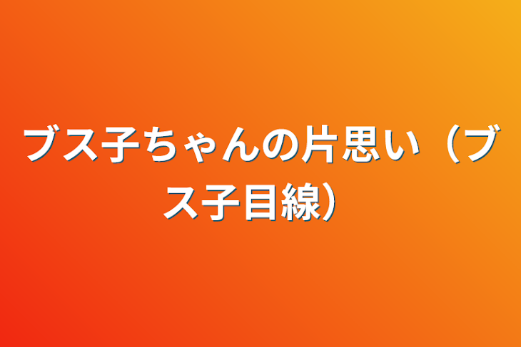 「ブス子ちゃんの片思い（ブス子目線）」のメインビジュアル