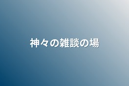 神々の雑談の場