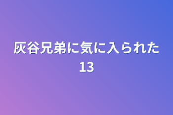 灰谷兄弟に気に入られた13