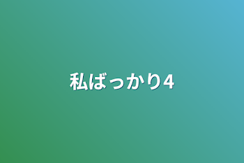 私ばっかり4