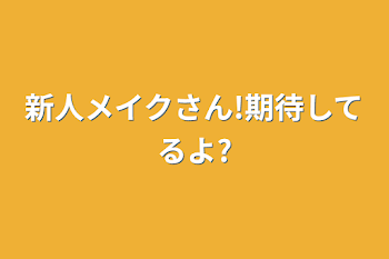 新人メイクさん!期待してるよ?