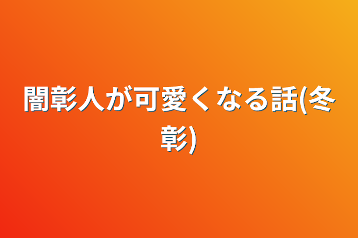 「闇彰人が可愛くなる話(冬彰)」のメインビジュアル