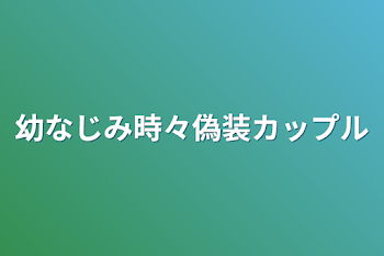 幼なじみ時々偽装カップル