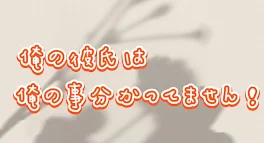 「俺の彼氏は俺の事分かってません！」