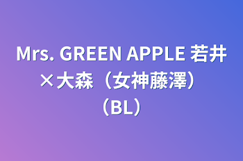 Mrs. GREEN APPLE 若井×大森（女神藤澤）（BL）