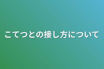 こてつとの接し方について