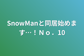 「SnowManと同居始めます…！Ｎｏ．10」のメインビジュアル