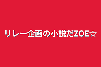 リレー企画の小説だZOE☆(あそもり)