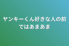 ヤンキーくん好きな人の前ではあまあま