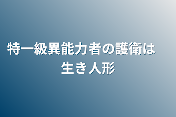 特一級異能力者の護衛は　生き人形