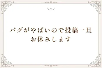 バグがやばいので投稿一旦お休みします