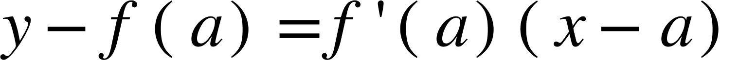 {"mathml":"<math style=\"font-family:stix;font-size:36px;\" xmlns=\"http://www.w3.org/1998/Math/MathML\"><mstyle mathsize=\"36px\"><mi>y</mi><mo>-</mo><mi>f</mi><mfenced><mi>a</mi></mfenced><mo>=</mo><mi>f</mi><mo>'</mo><mfenced><mi>a</mi></mfenced><mfenced><mrow><mi>x</mi><mo>-</mo><mi>a</mi></mrow></mfenced></mstyle></math>","truncated":false}